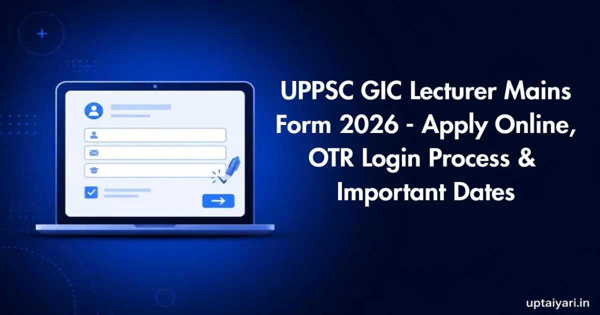 UPPSC GIC Lecturer Mains Form 2026 - Apply Online, OTR Login Process & Important Dates
